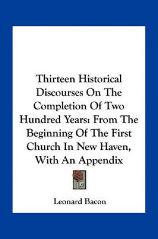 Cover of Thirteen Historical Discourses on the Completion of Two Hundred Years