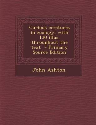 Book cover for Curious Creatures in Zoology; With 130 Illus. Throughout the Text - Primary Source Edition