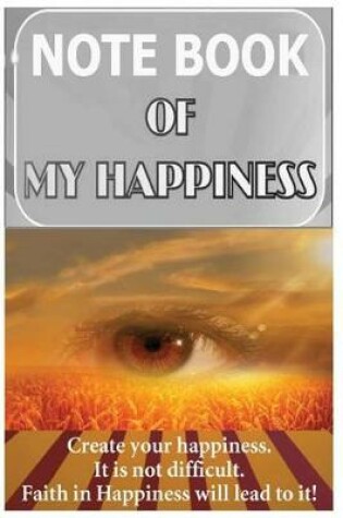 Cover of Notebook of my happiness. Create your happiness. It is not difficult. Faith in H