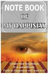 Book cover for Notebook of my happiness. Create your happiness. It is not difficult. Faith in H