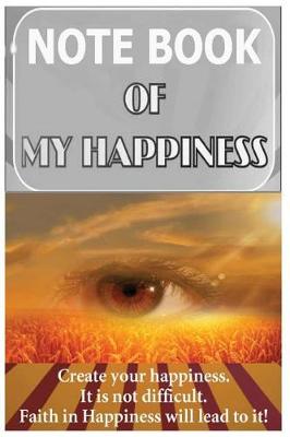 Cover of Notebook of my happiness. Create your happiness. It is not difficult. Faith in H