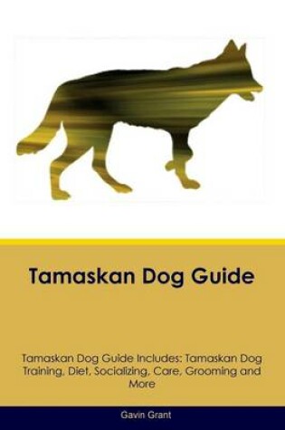 Cover of Tamaskan Dog Guide Tamaskan Dog Guide Includes