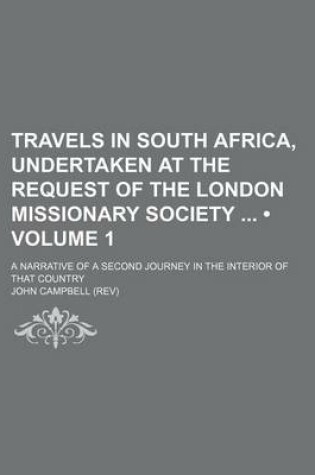 Cover of Travels in South Africa, Undertaken at the Request of the London Missionary Society (Volume 1); A Narrative of a Second Journey in the Interior of That Country