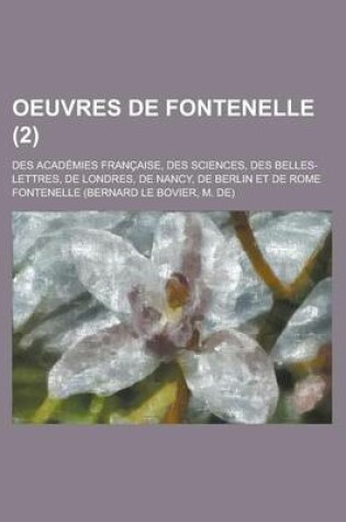 Cover of Oeuvres de Fontenelle; Des Academies Francaise, Des Sciences, Des Belles-Lettres, de Londres, de Nancy, de Berlin Et de Rome (2 )