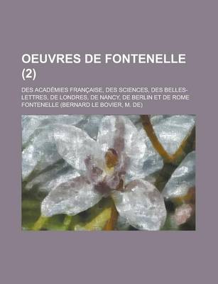 Book cover for Oeuvres de Fontenelle; Des Academies Francaise, Des Sciences, Des Belles-Lettres, de Londres, de Nancy, de Berlin Et de Rome (2 )