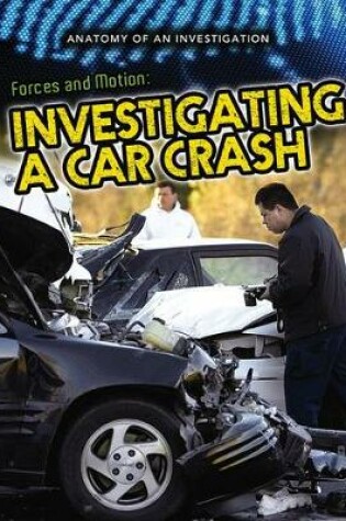 Cover of Forces and Motion: Investigating a Car Crash (Anatomy of an Investigation)
