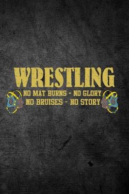 Book cover for Wrestling No Mat Burns No Glory No Bruises No Story