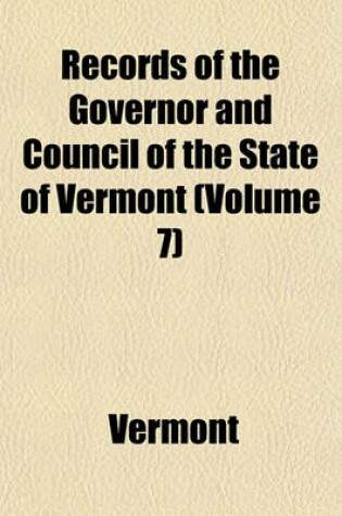 Cover of Records of the Governor and Council of the State of Vermont (Volume 7)