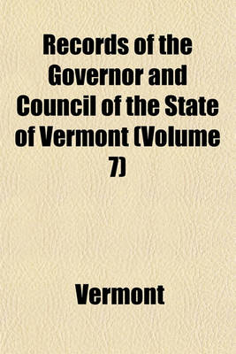 Book cover for Records of the Governor and Council of the State of Vermont (Volume 7)