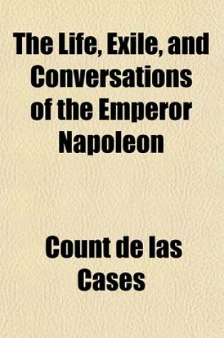 Cover of The Life, Exile, and Conversations of the Emperor Napoleon (Volume 3)