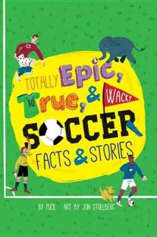 Cover of Totally Epic, True and Wacky Soccer Facts and Stories by Puck