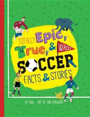 Book cover for Totally Epic, True and Wacky Soccer Facts and Stories by Puck