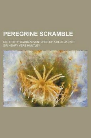 Cover of Peregrine Scramble; Or, Thirty Years Adventures of a Blue Jacket