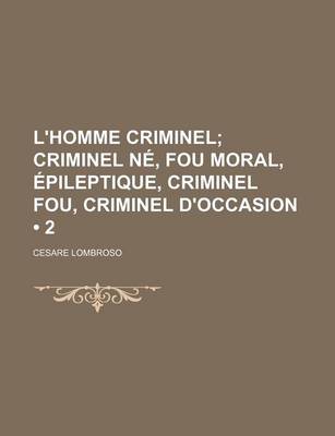 Book cover for L'Homme Criminel (2); Criminel Ne, Fou Moral, Epileptique, Criminel Fou, Criminel D'Occasion