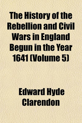 Book cover for The History of the Rebellion and Civil Wars in England Begun in the Year 1641 (Volume 5)