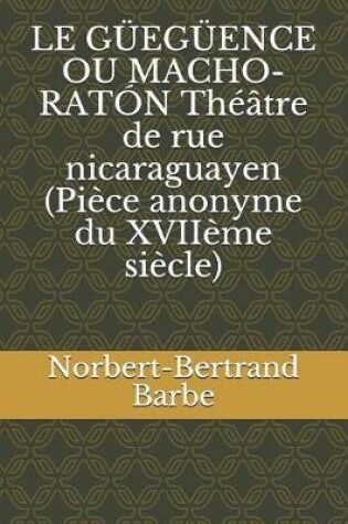 Cover of LE GÜEGÜENCE OU MACHO-RATÓN Théâtre de rue nicaraguayen (Pièce anonyme du XVIIème siècle)