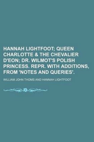 Cover of Hannah Lightfoot; Queen Charlotte & the Chevalier D'Eon Dr. Wilmot's Polish Princess. Repr. with Additions, from 'Notes and Queries'.