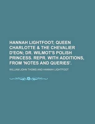 Book cover for Hannah Lightfoot; Queen Charlotte & the Chevalier D'Eon Dr. Wilmot's Polish Princess. Repr. with Additions, from 'Notes and Queries'.