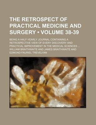 Book cover for The Retrospect of Practical Medicine and Surgery (Volume 38-39); Being a Half-Yearly Journal Containing a Retrospective View of Every Discovery and Practical Improvement in the Medical Sciences