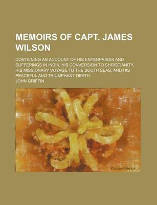 Book cover for Memoirs of Capt. James Wilson; Containing an Account of His Enterprises and Sufferings in India, His Conversion to Christianity, His Missionary Voyage to the South Seas, and His Peaceful and Triumphant Death