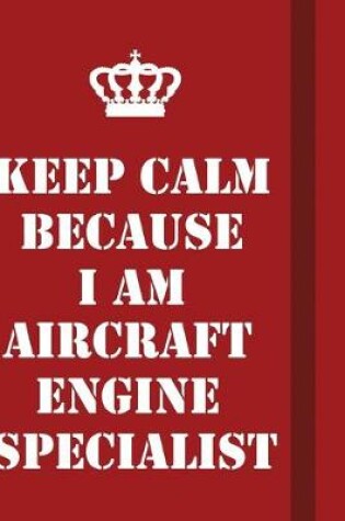 Cover of Keep Calm Because I Am Aircraft Engine Specialist