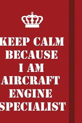 Book cover for Keep Calm Because I Am Aircraft Engine Specialist