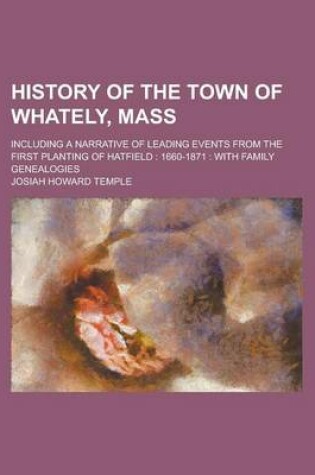Cover of History of the Town of Whately, Mass; Including a Narrative of Leading Events from the First Planting of Hatfield