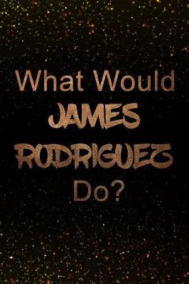 Book cover for What Would James Rodriguez Do?