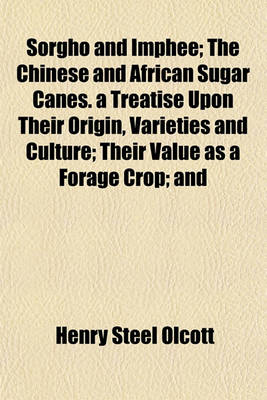 Book cover for Sorgho and Imphee; The Chinese and African Sugar Canes. a Treatise Upon Their Origin, Varieties and Culture; Their Value as a Forage Crop; And