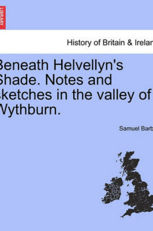 Cover of Beneath Helvellyn's Shade. Notes and Sketches in the Valley of Wythburn.