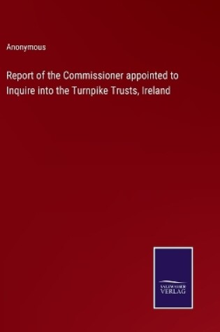 Cover of Report of the Commissioner appointed to Inquire into the Turnpike Trusts, Ireland