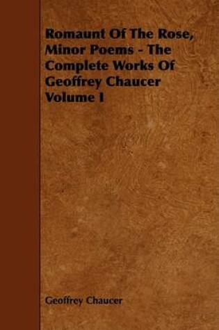 Cover of Romaunt Of The Rose, Minor Poems - The Complete Works Of Geoffrey Chaucer Volume I