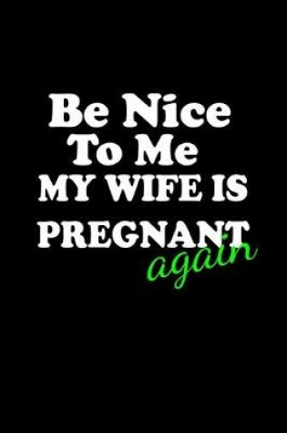 Cover of Be Nice to Me my Wife is Pregnant.. Again