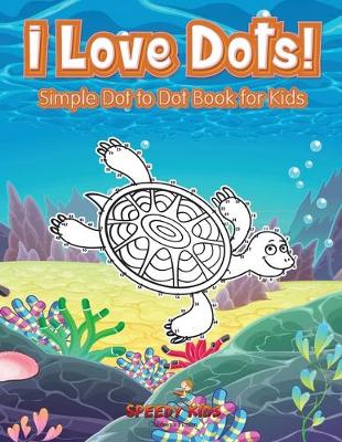 Book cover for I Love Dots! Simple Dot to Dot Book for Kids