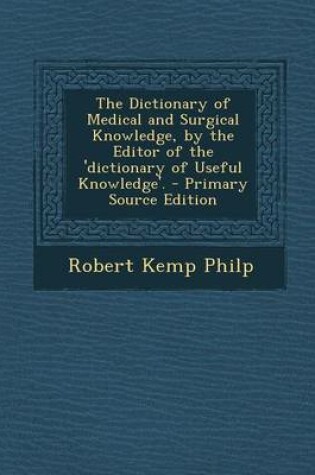 Cover of The Dictionary of Medical and Surgical Knowledge, by the Editor of the 'Dictionary of Useful Knowledge'. - Primary Source Edition