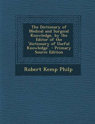 Book cover for The Dictionary of Medical and Surgical Knowledge, by the Editor of the 'Dictionary of Useful Knowledge'. - Primary Source Edition