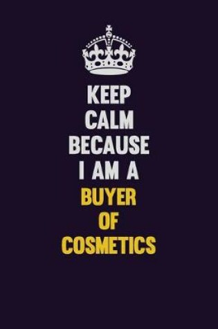 Cover of Keep Calm Because I Am A Buyer of Cosmetics