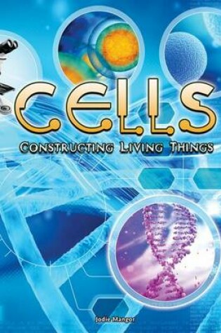 Cover of Cells: Constructing Living Things