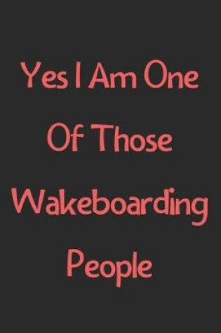 Cover of Yes I Am One Of Those Wakeboarding People