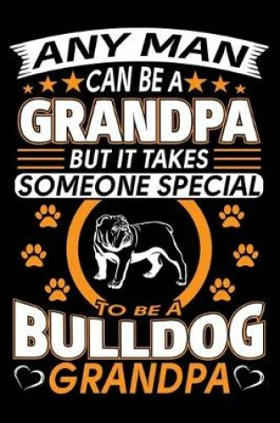 Cover of Any Man Can Be A Grandpa But It Takes Someone Special To Be A Bulldog Grandpa