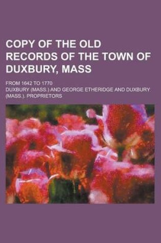 Cover of Copy of the Old Records of the Town of Duxbury, Mass; From 1642 to 1770