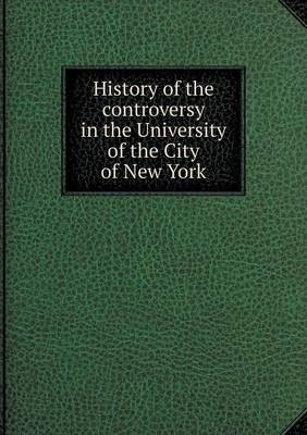 Book cover for History of the controversy in the University of the City of New York