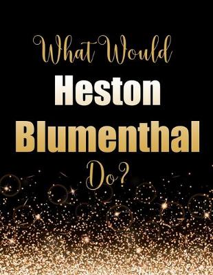 Book cover for What Would Heston Blumenthal Do?