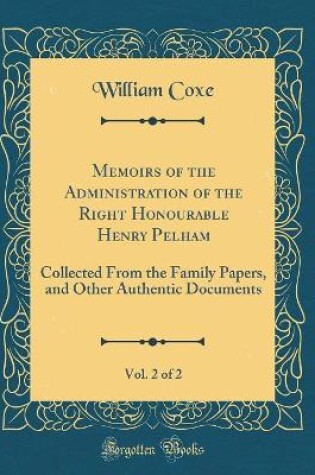 Cover of Memoirs of the Administration of the Right Honourable Henry Pelham, Vol. 2 of 2