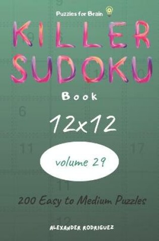 Cover of Puzzles for Brain - Killer Sudoku Book 200 Easy to Medium Puzzles 12x12 (volume 29)