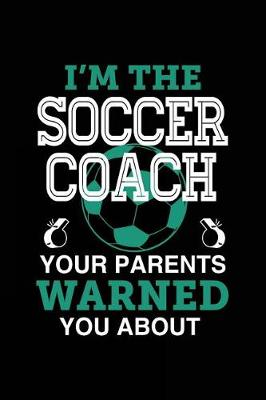 Book cover for I'm The Soccer Coach Your Parents Warned You About