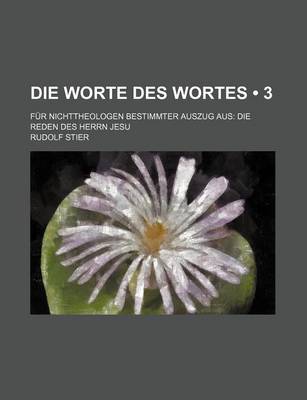 Book cover for Die Worte Des Wortes (3 ); Fur Nichttheologen Bestimmter Auszug Aus Die Reden Des Herrn Jesu