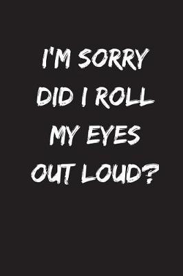 Book cover for I'm Sorry Did I Roll My Eyes Out Loud?