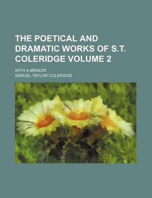 Book cover for The Poetical and Dramatic Works of S.T. Coleridge; With a Memoir Volume 2