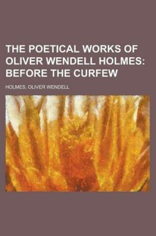 Cover of The Poetical Works of Oliver Wendell Holmes; Before the Curfew